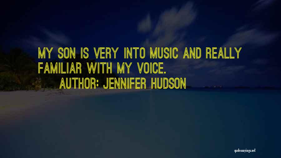 Jennifer Hudson Quotes: My Son Is Very Into Music And Really Familiar With My Voice.