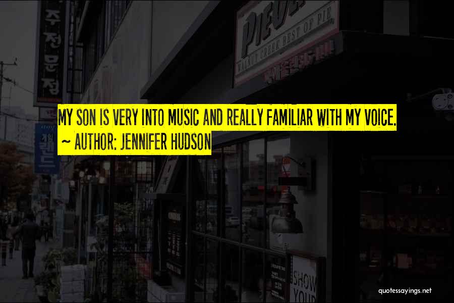 Jennifer Hudson Quotes: My Son Is Very Into Music And Really Familiar With My Voice.
