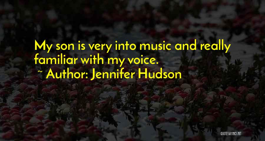 Jennifer Hudson Quotes: My Son Is Very Into Music And Really Familiar With My Voice.