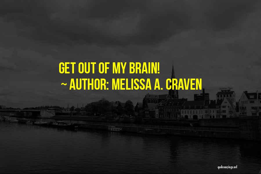 Melissa A. Craven Quotes: Get Out Of My Brain!