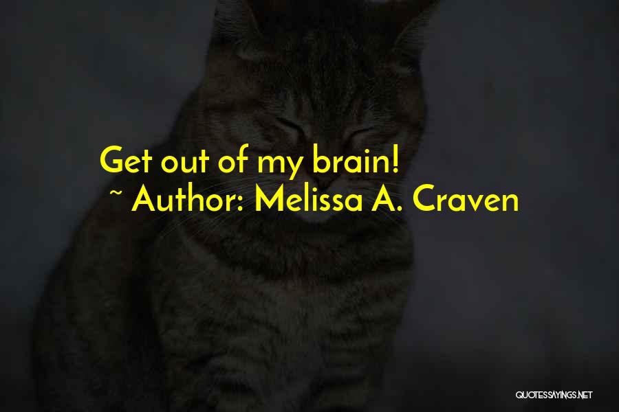 Melissa A. Craven Quotes: Get Out Of My Brain!