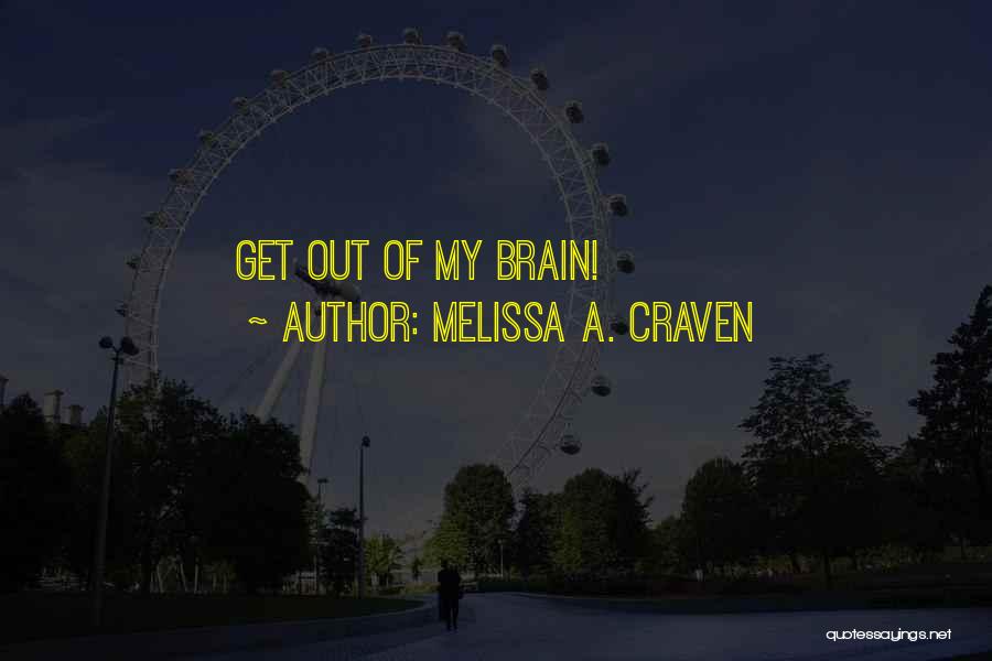 Melissa A. Craven Quotes: Get Out Of My Brain!