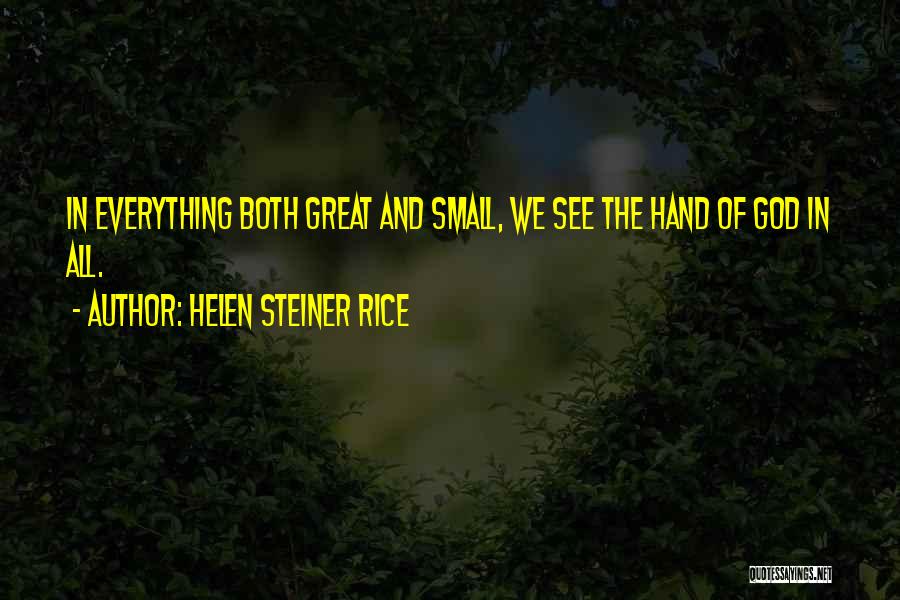 Helen Steiner Rice Quotes: In Everything Both Great And Small, We See The Hand Of God In All.