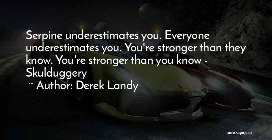 Derek Landy Quotes: Serpine Underestimates You. Everyone Underestimates You. You're Stronger Than They Know. You're Stronger Than You Know - Skulduggery