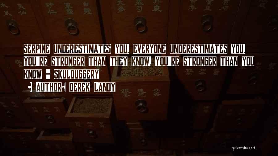 Derek Landy Quotes: Serpine Underestimates You. Everyone Underestimates You. You're Stronger Than They Know. You're Stronger Than You Know - Skulduggery