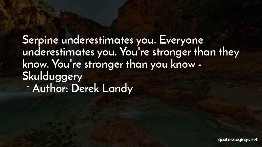 Derek Landy Quotes: Serpine Underestimates You. Everyone Underestimates You. You're Stronger Than They Know. You're Stronger Than You Know - Skulduggery