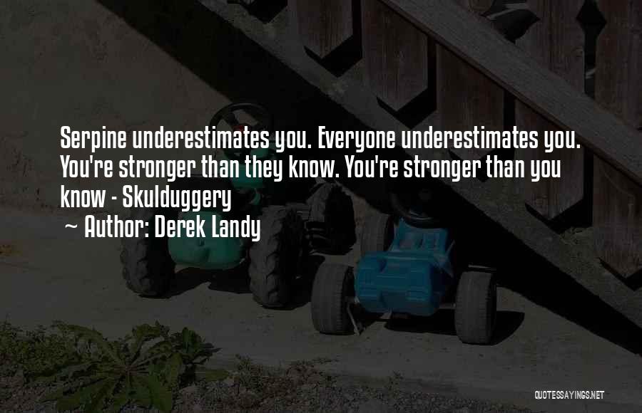 Derek Landy Quotes: Serpine Underestimates You. Everyone Underestimates You. You're Stronger Than They Know. You're Stronger Than You Know - Skulduggery