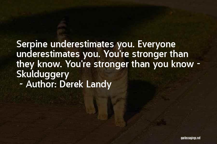 Derek Landy Quotes: Serpine Underestimates You. Everyone Underestimates You. You're Stronger Than They Know. You're Stronger Than You Know - Skulduggery