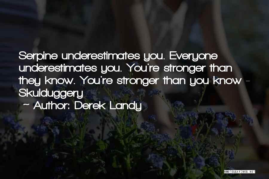 Derek Landy Quotes: Serpine Underestimates You. Everyone Underestimates You. You're Stronger Than They Know. You're Stronger Than You Know - Skulduggery