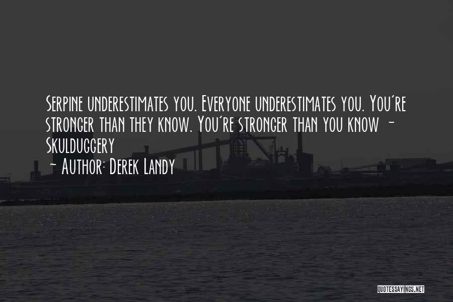 Derek Landy Quotes: Serpine Underestimates You. Everyone Underestimates You. You're Stronger Than They Know. You're Stronger Than You Know - Skulduggery