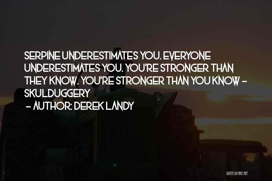 Derek Landy Quotes: Serpine Underestimates You. Everyone Underestimates You. You're Stronger Than They Know. You're Stronger Than You Know - Skulduggery