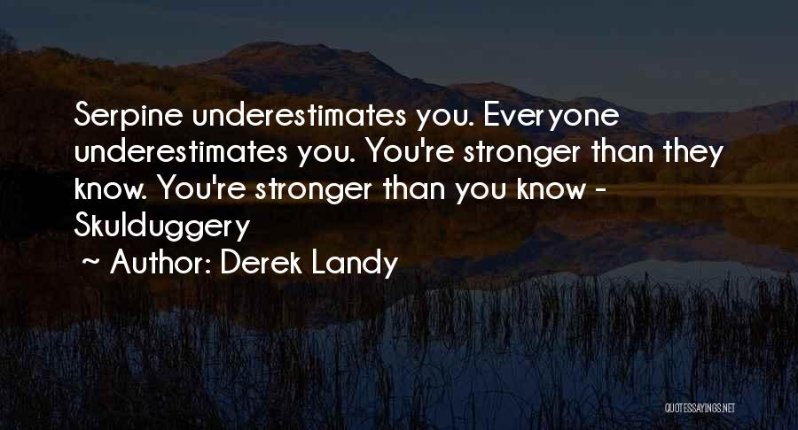 Derek Landy Quotes: Serpine Underestimates You. Everyone Underestimates You. You're Stronger Than They Know. You're Stronger Than You Know - Skulduggery