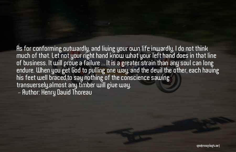 Henry David Thoreau Quotes: As For Conforming Outwardly, And Living Your Own Life Inwardly, I Do Not Think Much Of That. Let Not Your