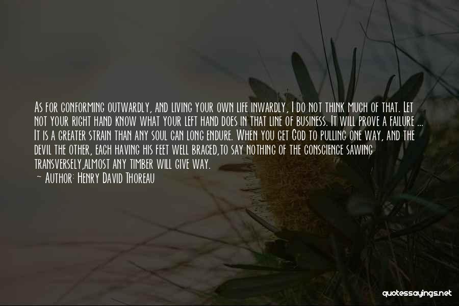 Henry David Thoreau Quotes: As For Conforming Outwardly, And Living Your Own Life Inwardly, I Do Not Think Much Of That. Let Not Your