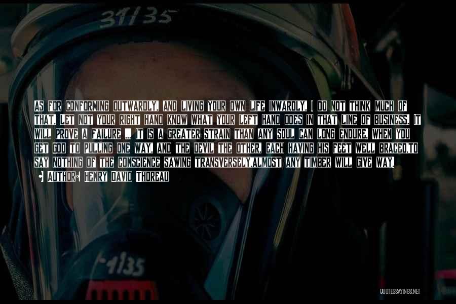 Henry David Thoreau Quotes: As For Conforming Outwardly, And Living Your Own Life Inwardly, I Do Not Think Much Of That. Let Not Your
