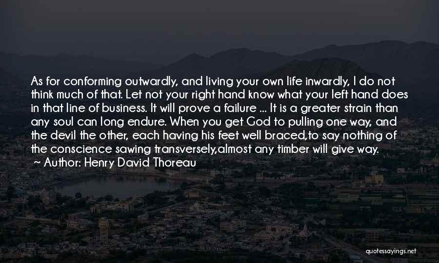 Henry David Thoreau Quotes: As For Conforming Outwardly, And Living Your Own Life Inwardly, I Do Not Think Much Of That. Let Not Your