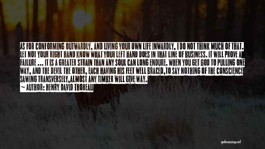 Henry David Thoreau Quotes: As For Conforming Outwardly, And Living Your Own Life Inwardly, I Do Not Think Much Of That. Let Not Your