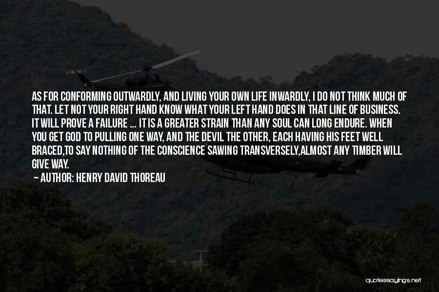 Henry David Thoreau Quotes: As For Conforming Outwardly, And Living Your Own Life Inwardly, I Do Not Think Much Of That. Let Not Your