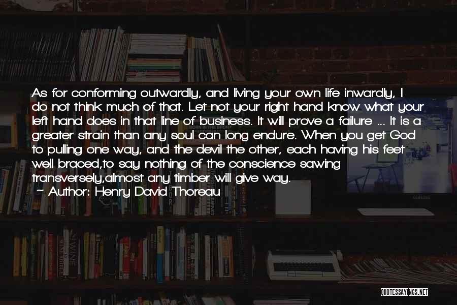 Henry David Thoreau Quotes: As For Conforming Outwardly, And Living Your Own Life Inwardly, I Do Not Think Much Of That. Let Not Your