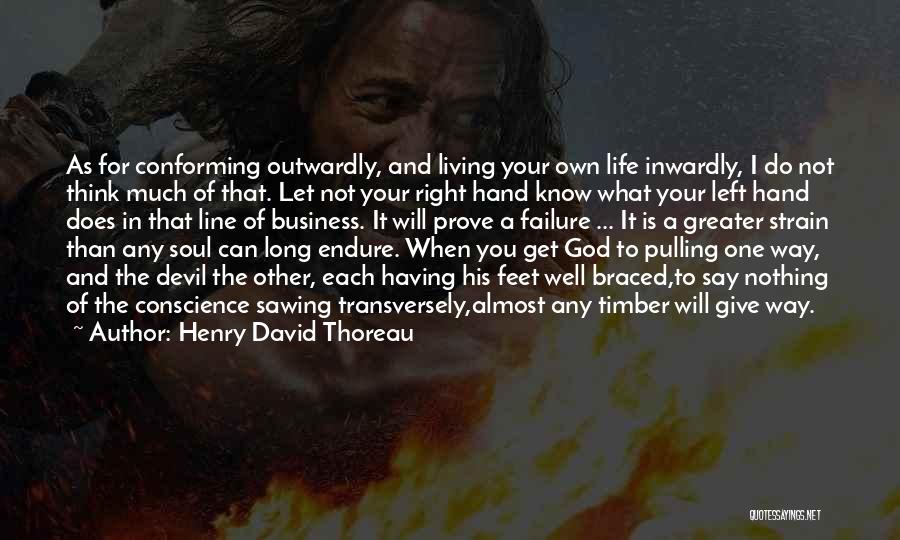 Henry David Thoreau Quotes: As For Conforming Outwardly, And Living Your Own Life Inwardly, I Do Not Think Much Of That. Let Not Your