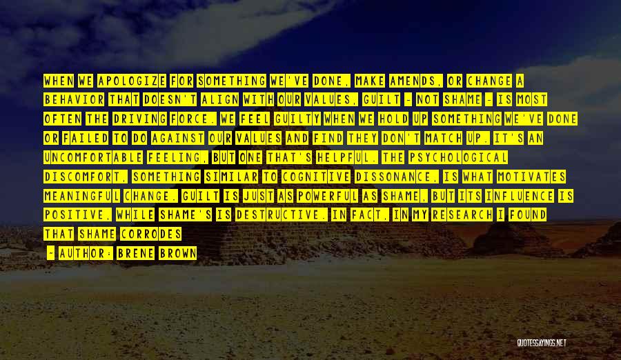 Brene Brown Quotes: When We Apologize For Something We've Done, Make Amends, Or Change A Behavior That Doesn't Align With Our Values, Guilt