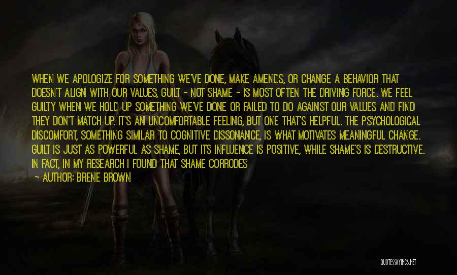 Brene Brown Quotes: When We Apologize For Something We've Done, Make Amends, Or Change A Behavior That Doesn't Align With Our Values, Guilt