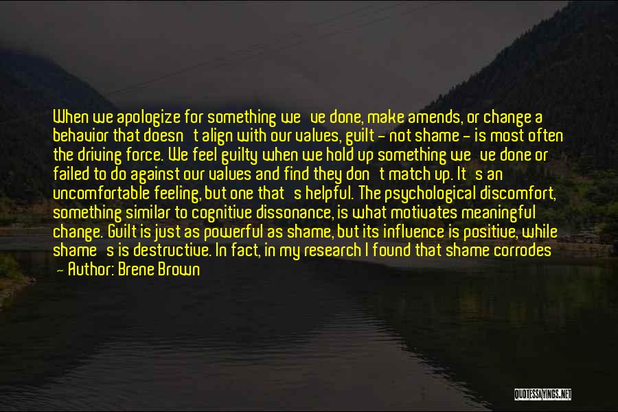 Brene Brown Quotes: When We Apologize For Something We've Done, Make Amends, Or Change A Behavior That Doesn't Align With Our Values, Guilt