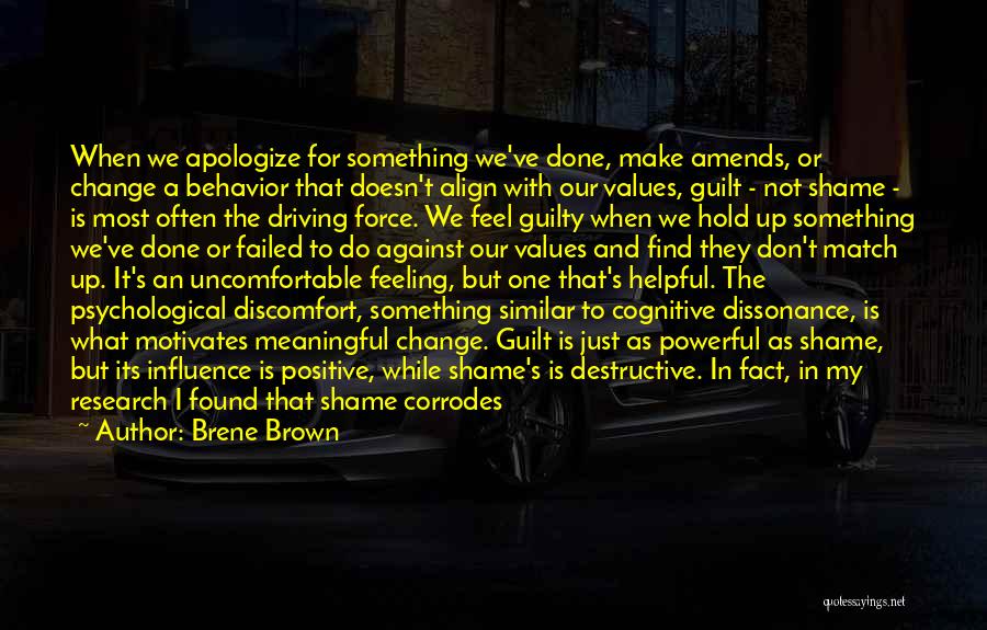 Brene Brown Quotes: When We Apologize For Something We've Done, Make Amends, Or Change A Behavior That Doesn't Align With Our Values, Guilt