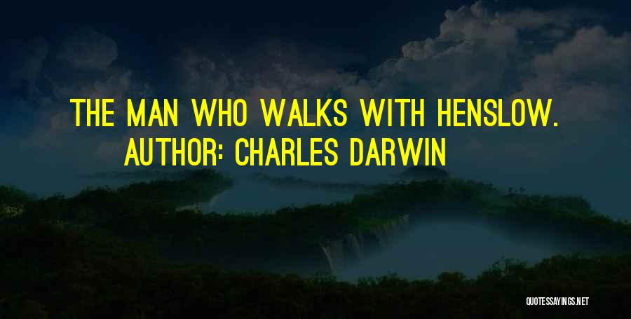 Charles Darwin Quotes: The Man Who Walks With Henslow.