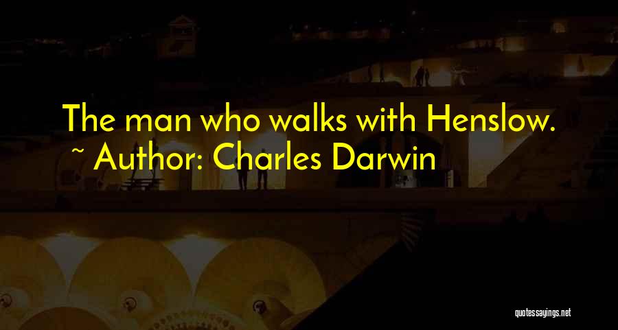 Charles Darwin Quotes: The Man Who Walks With Henslow.