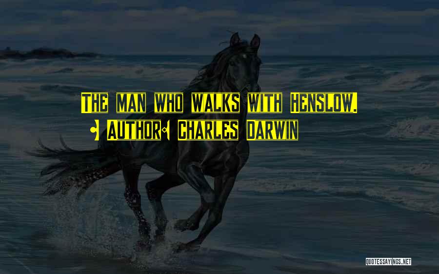 Charles Darwin Quotes: The Man Who Walks With Henslow.