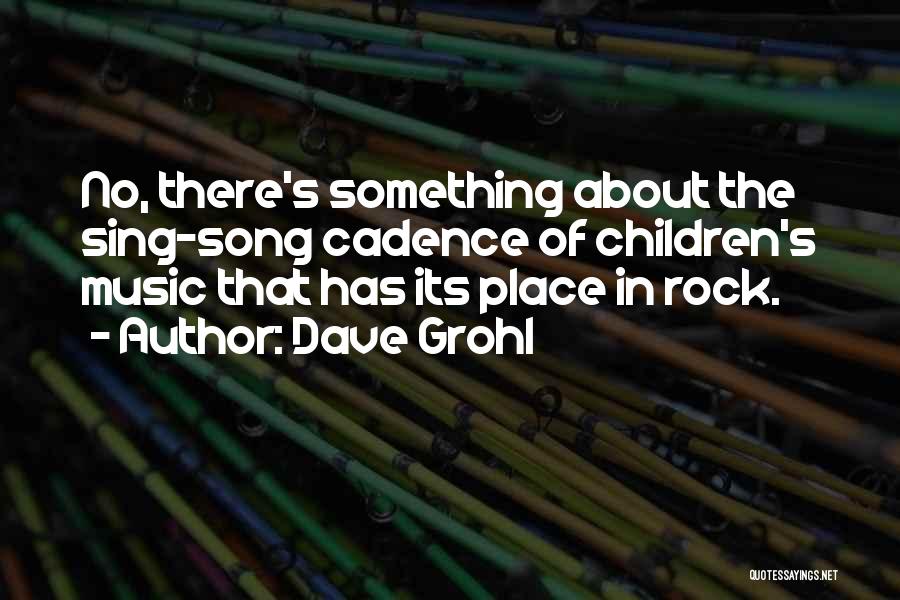 Dave Grohl Quotes: No, There's Something About The Sing-song Cadence Of Children's Music That Has Its Place In Rock.