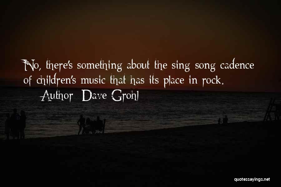 Dave Grohl Quotes: No, There's Something About The Sing-song Cadence Of Children's Music That Has Its Place In Rock.