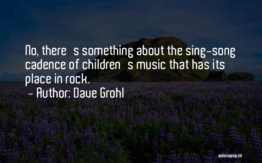 Dave Grohl Quotes: No, There's Something About The Sing-song Cadence Of Children's Music That Has Its Place In Rock.