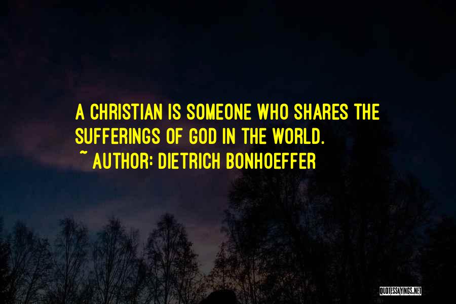 Dietrich Bonhoeffer Quotes: A Christian Is Someone Who Shares The Sufferings Of God In The World.