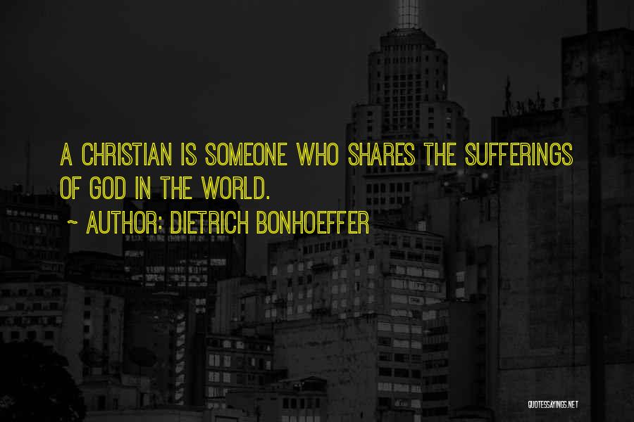 Dietrich Bonhoeffer Quotes: A Christian Is Someone Who Shares The Sufferings Of God In The World.