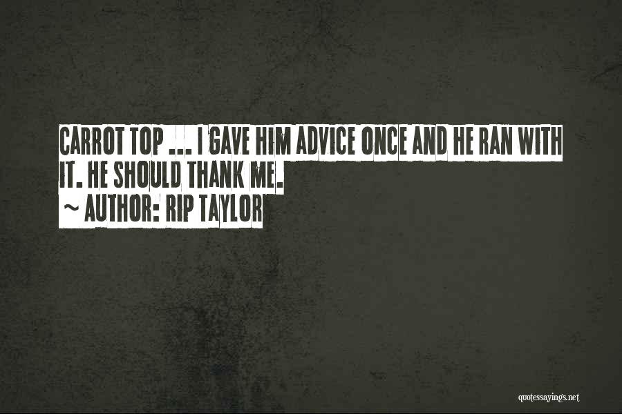 Rip Taylor Quotes: Carrot Top ... I Gave Him Advice Once And He Ran With It. He Should Thank Me.