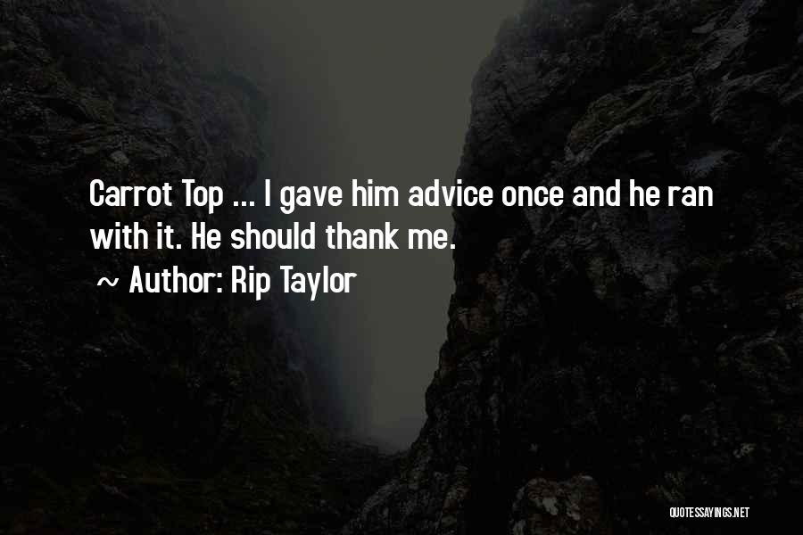 Rip Taylor Quotes: Carrot Top ... I Gave Him Advice Once And He Ran With It. He Should Thank Me.