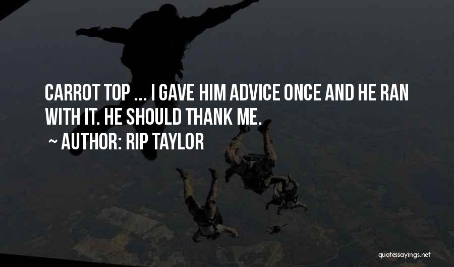 Rip Taylor Quotes: Carrot Top ... I Gave Him Advice Once And He Ran With It. He Should Thank Me.