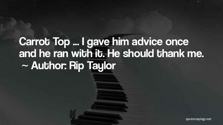 Rip Taylor Quotes: Carrot Top ... I Gave Him Advice Once And He Ran With It. He Should Thank Me.