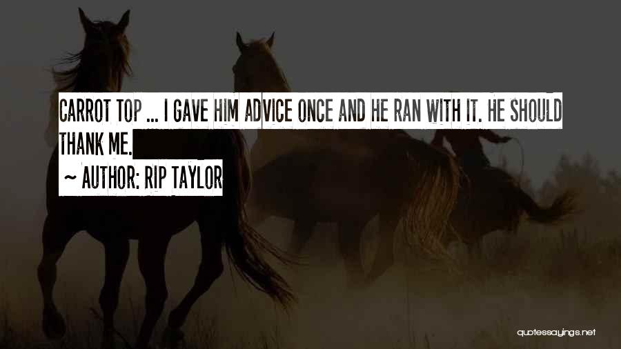 Rip Taylor Quotes: Carrot Top ... I Gave Him Advice Once And He Ran With It. He Should Thank Me.