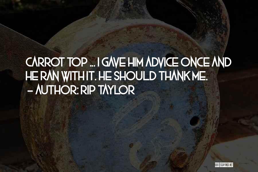 Rip Taylor Quotes: Carrot Top ... I Gave Him Advice Once And He Ran With It. He Should Thank Me.