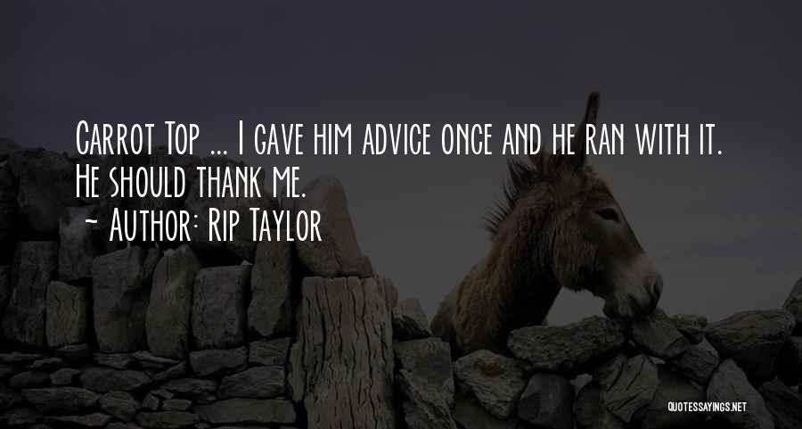 Rip Taylor Quotes: Carrot Top ... I Gave Him Advice Once And He Ran With It. He Should Thank Me.