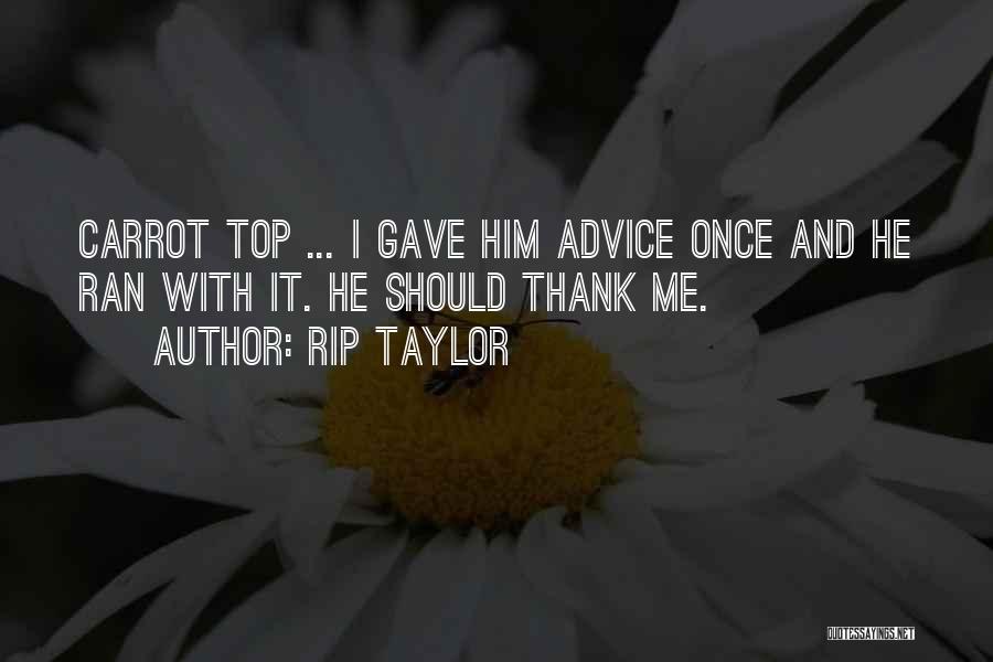 Rip Taylor Quotes: Carrot Top ... I Gave Him Advice Once And He Ran With It. He Should Thank Me.