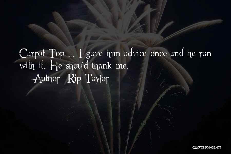Rip Taylor Quotes: Carrot Top ... I Gave Him Advice Once And He Ran With It. He Should Thank Me.