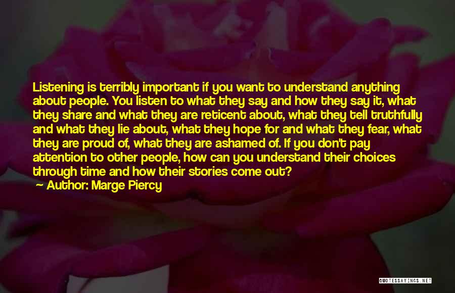 Marge Piercy Quotes: Listening Is Terribly Important If You Want To Understand Anything About People. You Listen To What They Say And How