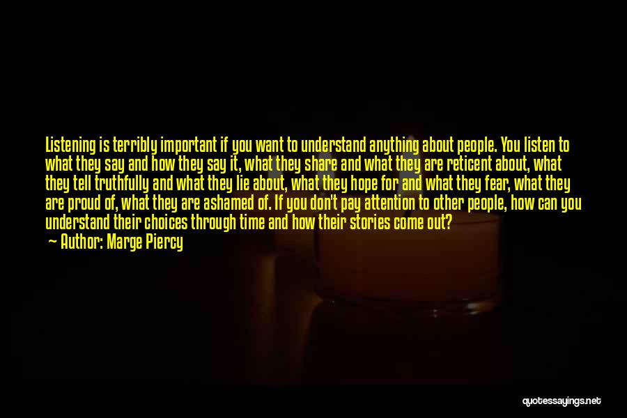 Marge Piercy Quotes: Listening Is Terribly Important If You Want To Understand Anything About People. You Listen To What They Say And How