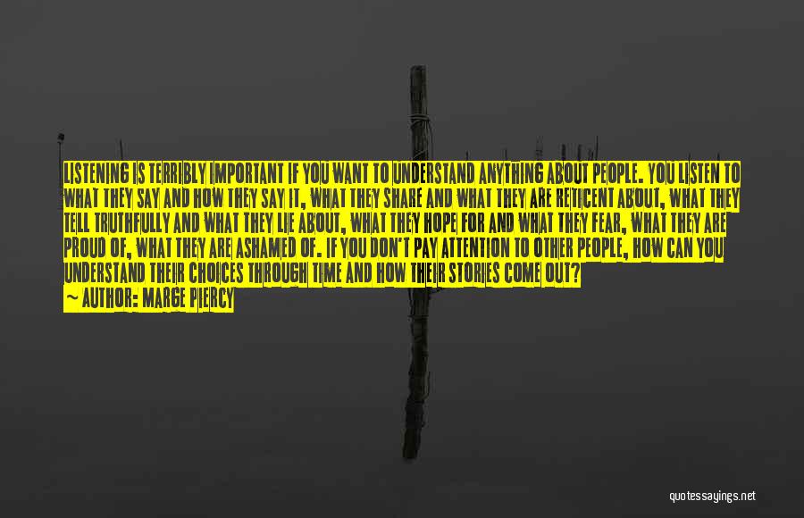 Marge Piercy Quotes: Listening Is Terribly Important If You Want To Understand Anything About People. You Listen To What They Say And How
