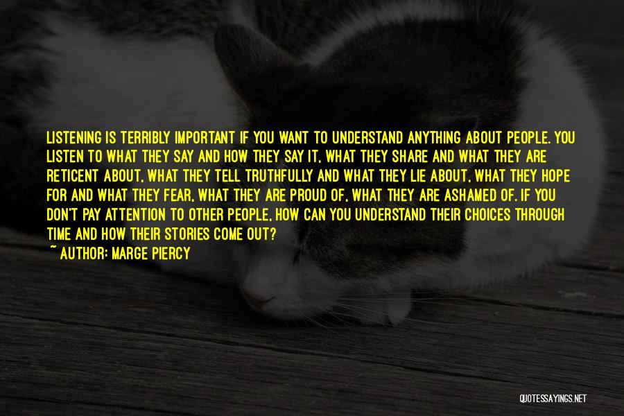 Marge Piercy Quotes: Listening Is Terribly Important If You Want To Understand Anything About People. You Listen To What They Say And How