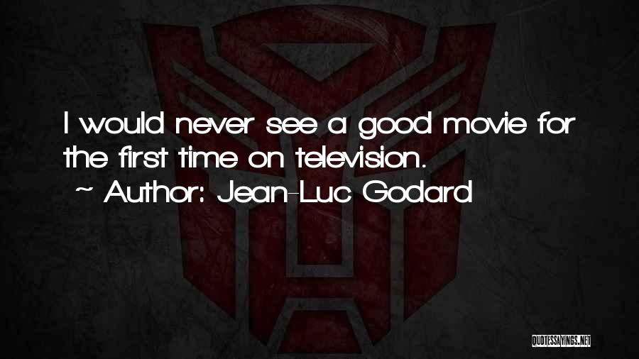 Jean-Luc Godard Quotes: I Would Never See A Good Movie For The First Time On Television.